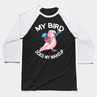 My Bird Does My Makeup Baseball T-Shirt